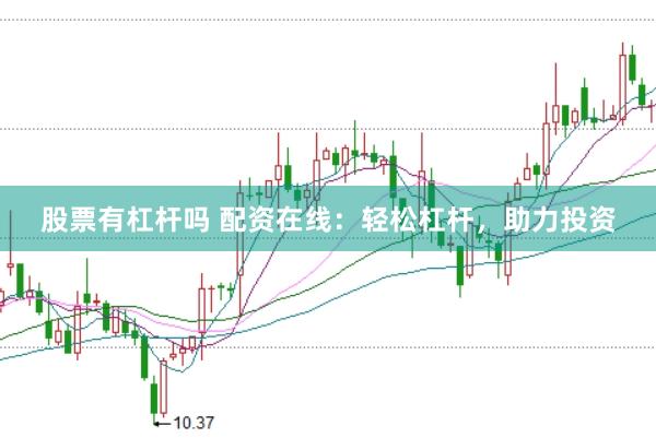 股票有杠杆吗 配资在线：轻松杠杆，助力投资