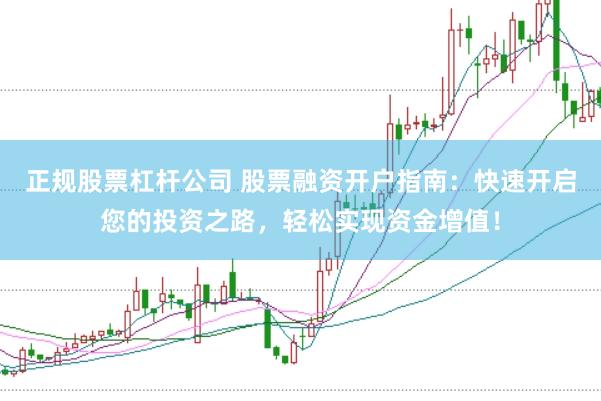 正规股票杠杆公司 股票融资开户指南：快速开启您的投资之路，轻松实现资金增值！
