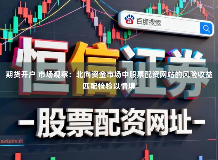 期货开户 市场观察：北向资金市场中股票配资网站的风险收益匹配检验以情境
