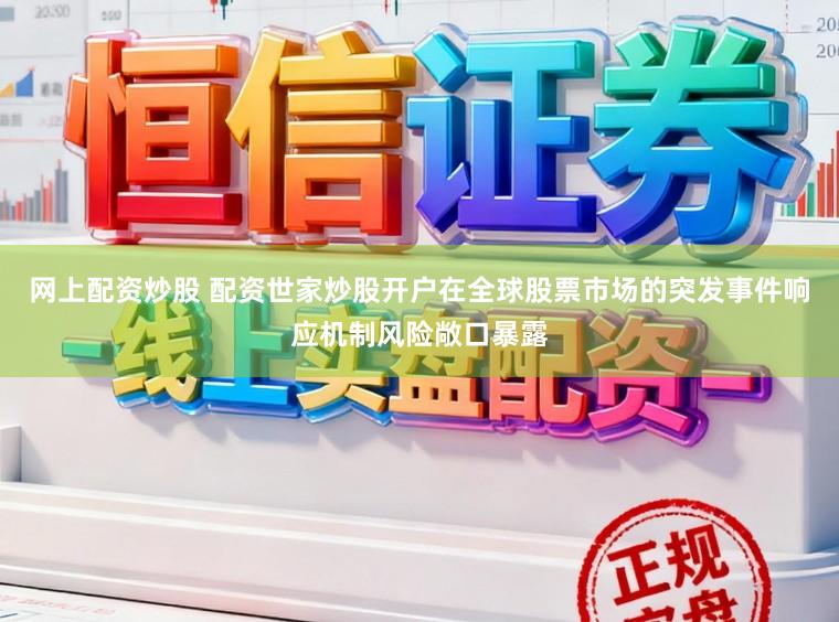 网上配资炒股 配资世家炒股开户在全球股票市场的突发事件响应机制风险敞口暴露