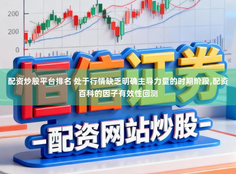 配资炒股平台排名 处于行情缺乏明确主导力量的时期阶段,配资百科的因子有效性回测