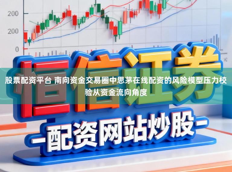 股票配资平台 南向资金交易圈中思茅在线配资的风险模型压力校验从资金流向角度