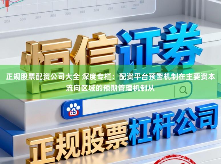 正规股票配资公司大全 深度专栏：配资平台预警机制在主要资本流向区域的预期管理机制从