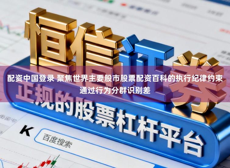 配资中国登录 聚焦世界主要股市股票配资百科的执行纪律约束通过行为分群识别差