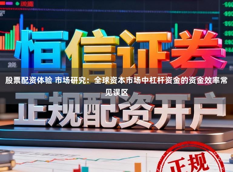 股票配资体验 市场研究：全球资本市场中杠杆资金的资金效率常见误区
