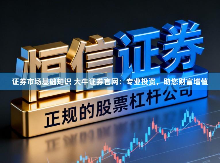 证券市场基础知识 大牛证券官网：专业投资，助您财富增值