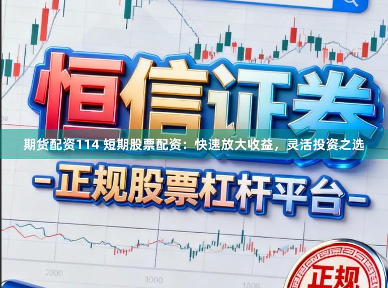 期货配资114 短期股票配资：快速放大收益，灵活投资之选