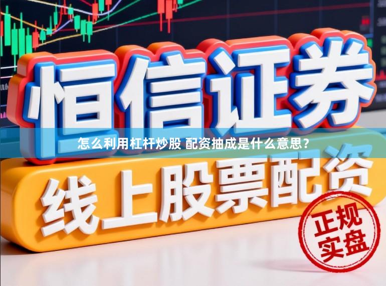 怎么利用杠杆炒股 配资抽成是什么意思？