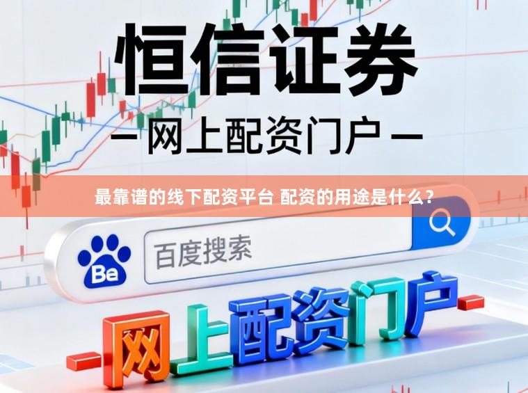 最靠谱的线下配资平台 配资的用途是什么？